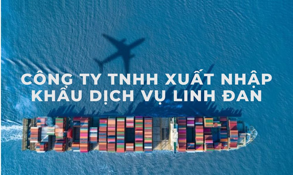 Công Ty TNHH Xuất Nhập Khẩu Dịch Vụ Linh Đan