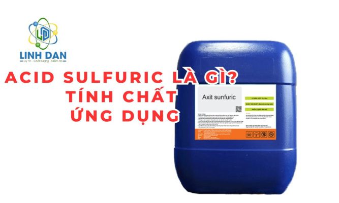 Acid Sulfuric là gì Tính chất, ứng dụng, điều chế 2025