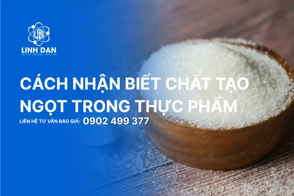 Cách nhận biết chất tạo ngọt trong thực phẩm